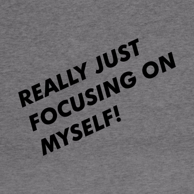 I'm focusing on myself! by DopeShirts4Sale